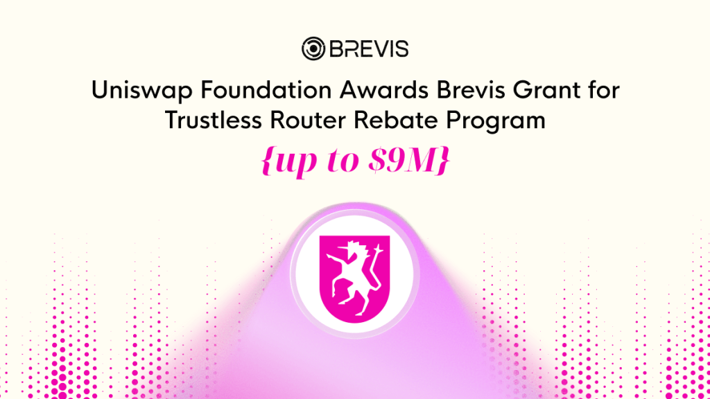 Uniswap Foundation Awards Brevis Grant for Trustless Routing Rebate Program up to&nbsp;$9M